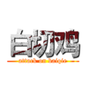 白切鸡 (attack on baiqie)