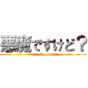 悪魔ですけど？ (Is it the devil?)