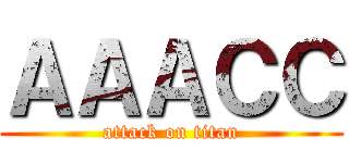 ＡＡＡＣＣ (attack on titan)