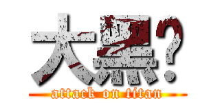 大黑屌 (attack on titan)