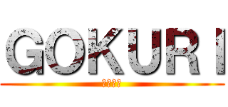 ＧＯＫＵＲＩ (ｺﾞｸﾘ)