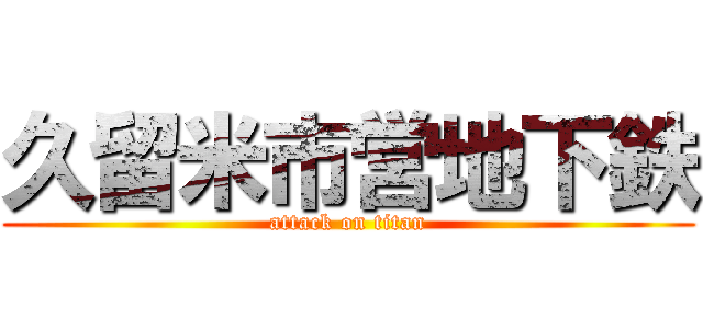 久留米市営地下鉄 (attack on titan)