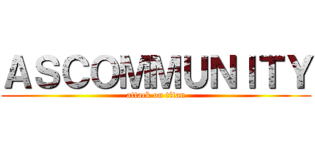 ＡＳＣＯＭＭＵＮＩＴＹ (attack on titan)