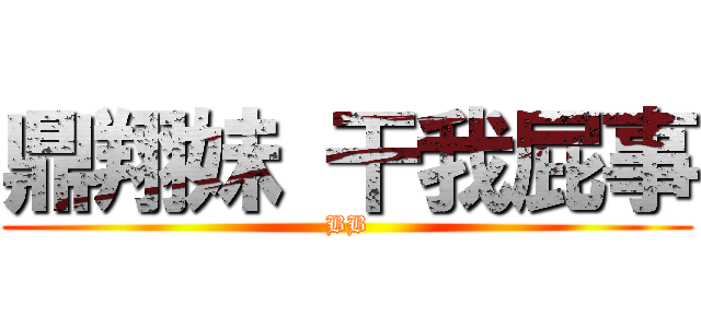 鼎翔妹 干我屁事 (BB)