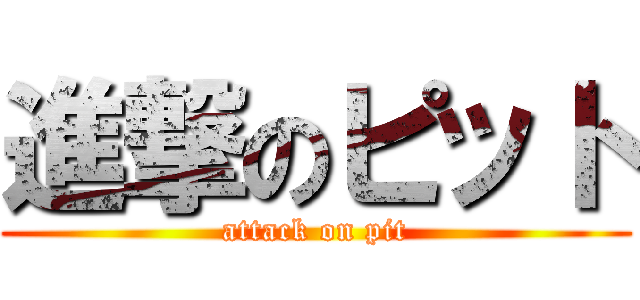 進撃のピット (attack on pit)