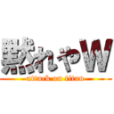 黙れやＷ (attack on titan)
