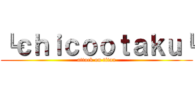 ╚ｃｈｉｃｏｏｔａｋｕ╚ (attack on titan)