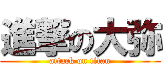 進撃の大弥 (attack on titan)