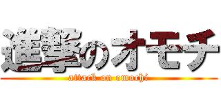 進撃のオモチ (attack on omochi)
