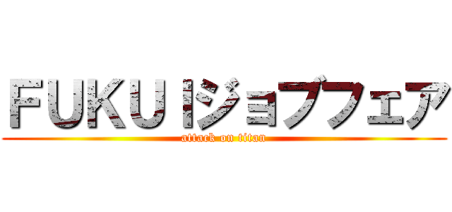 ＦＵＫＵＩジョブフェア (attack on titan)