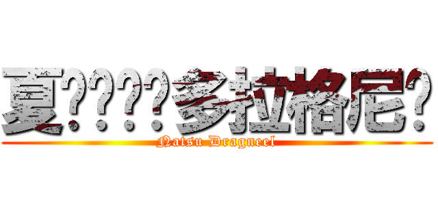 夏·纳兹·多拉格尼尔 (Natsu Dragneel)