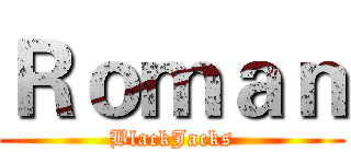 Ｒｏｍａｎ (BlackJacks)