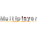 Ｍｕｌｔｉｐｌａｙｅｒ ()