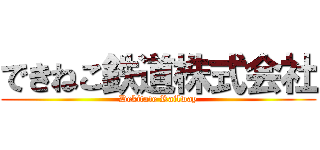 できねこ鉄道株式会社 (Dekitate Railway)