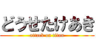 どうせたけあき (attack on titan)