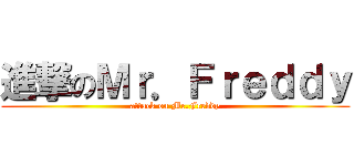 進撃のＭｒ．Ｆｒｅｄｄｙ (attack on Mr.Freddy)