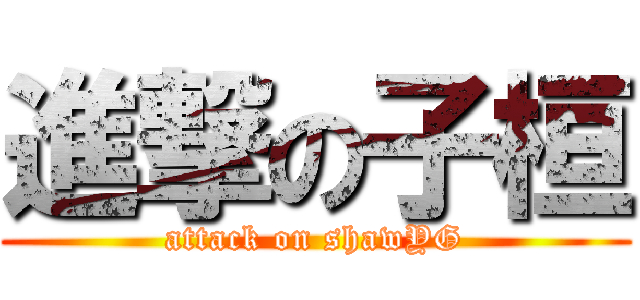 進撃の子桓 (attack on shawYG)
