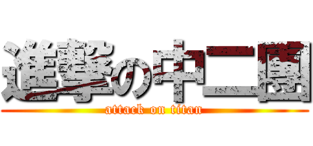 進撃の中二團 (attack on titan)