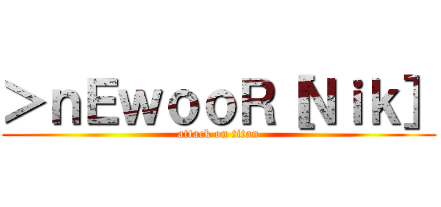 ＞ｎＥｗｏｏＲ［Ｎｉｋ］ (attack on titan)