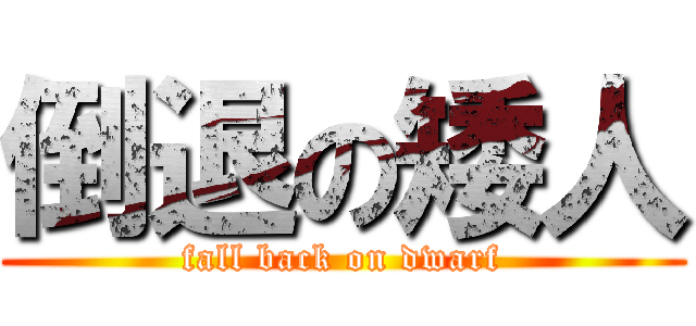 倒退の矮人 (fall back on dwarf)