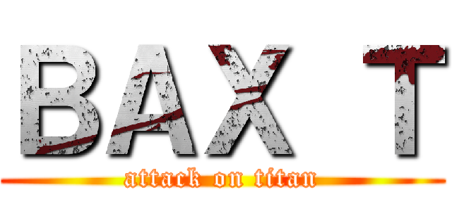 ＢＡＸ Ｔ (attack on titan)