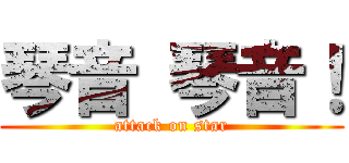 琴音 琴音！ (attack on star)