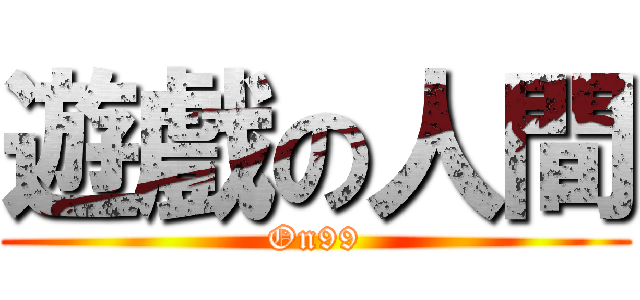 遊戲の人間 (On99)