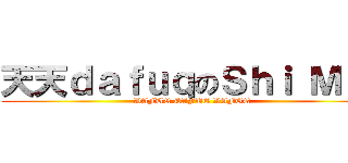 天天ｄａｆｕｑのＳｈｉ Ｍｉｎ (DAFUQ DAFUQ DAFUQ)