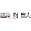 阪神 対 巨人 (Tigars VS Giants )