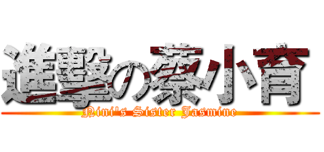 進擊の蔡小育  (Nini's Sister Jasmine)