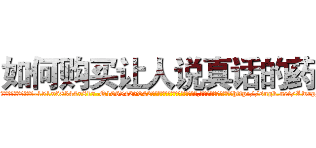 如何购买让人说真话的药 (如何购买让人说真话的药【电-151x68344x817-Q1065427042元吉药业】我们做的是长期生意,靠的是老客户长期支持http://sngk.net/Lwrpz9

参考消息网我们做的是长期生意,靠的是老客户长期支持也许我们早该意识到，就连鲍勃·霍斯金斯（金球奖戏剧类电影男主角 
)