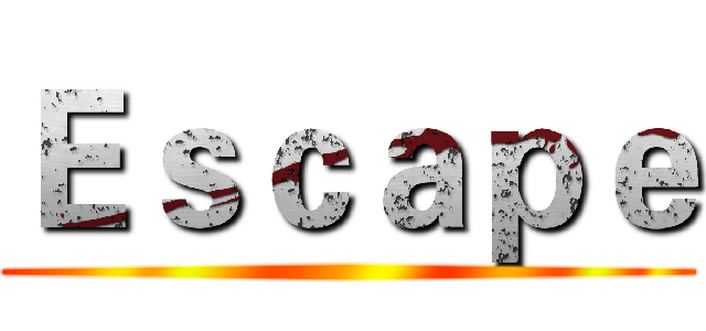 Ｅｓｃａｐｅ ()