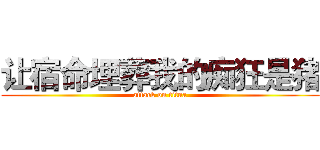让宿命埋葬我的痴狂是猪 (attack on titna)
