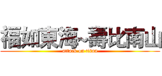 福如東海~壽比南山 (attack on titan)
