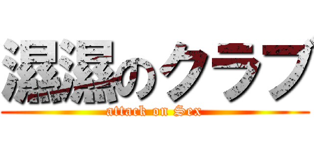 濕濕のクラブ (attack on Sex)