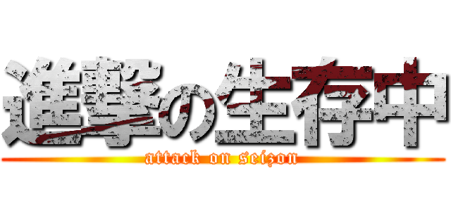 進撃の生存中 (attack on seizon)