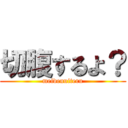 切腹するよ？ (meidenuiteru)