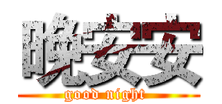 晚安安 (good night )