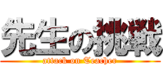 先生の挑戦 (attack on Teacher)