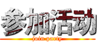 参加活动 (join party)