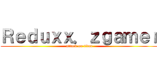 Ｒｅｄｕｘｘ．ｚｇａｍｅｒ (attack on titan)