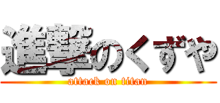 進撃のくずや (attack on titan)