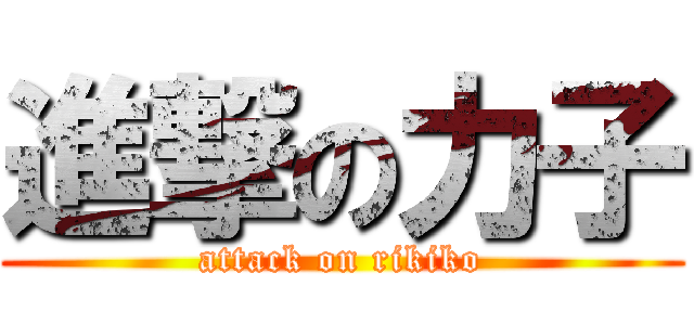 進撃の力子 (attack on rikiko)
