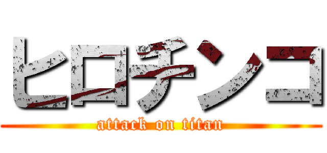 ヒロチンコ (attack on titan)