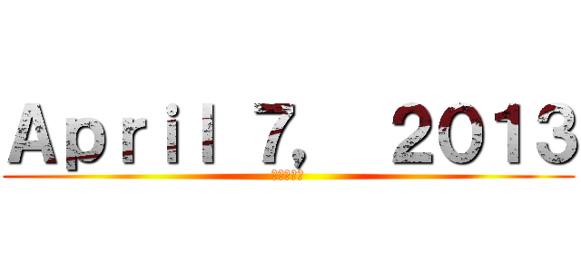 Ａｐｒｉｌ ７， ２０１３ (進撃の巨人)