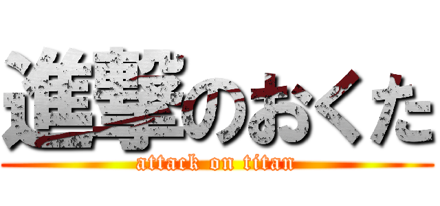 進撃のおくた (attack on titan)