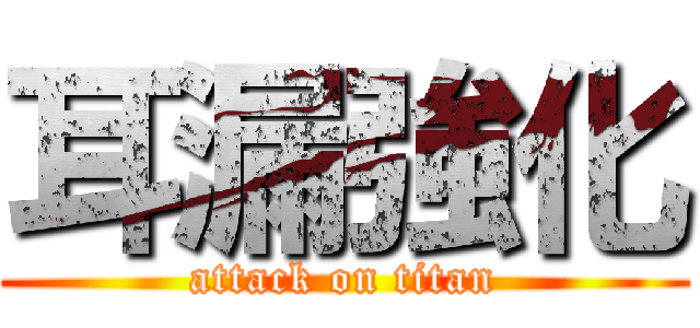 耳漏強化 (attack on titan)