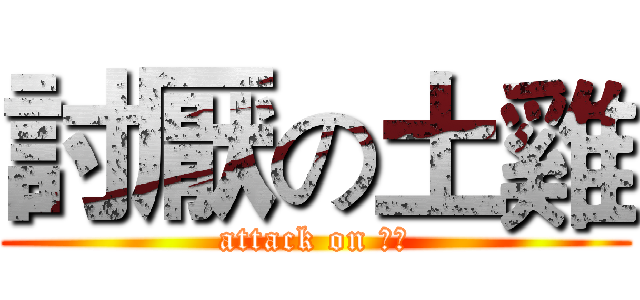 討厭の土雞 (attack on 朋友)