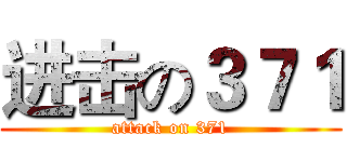 进击の３７１ (attack on 371)