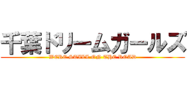 千葉ドリームガールズ (WERE STILL ON THE ROAD)